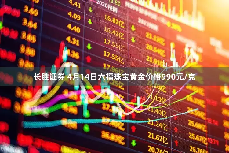 长胜证券 4月14日六福珠宝黄金价格990元/克